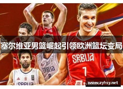 塞尔维亚男篮崛起引领欧洲篮坛变局